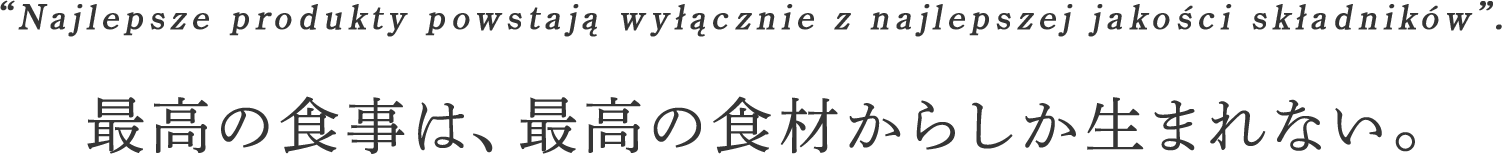 最高の食事は、最高の食材からしか生まれない。