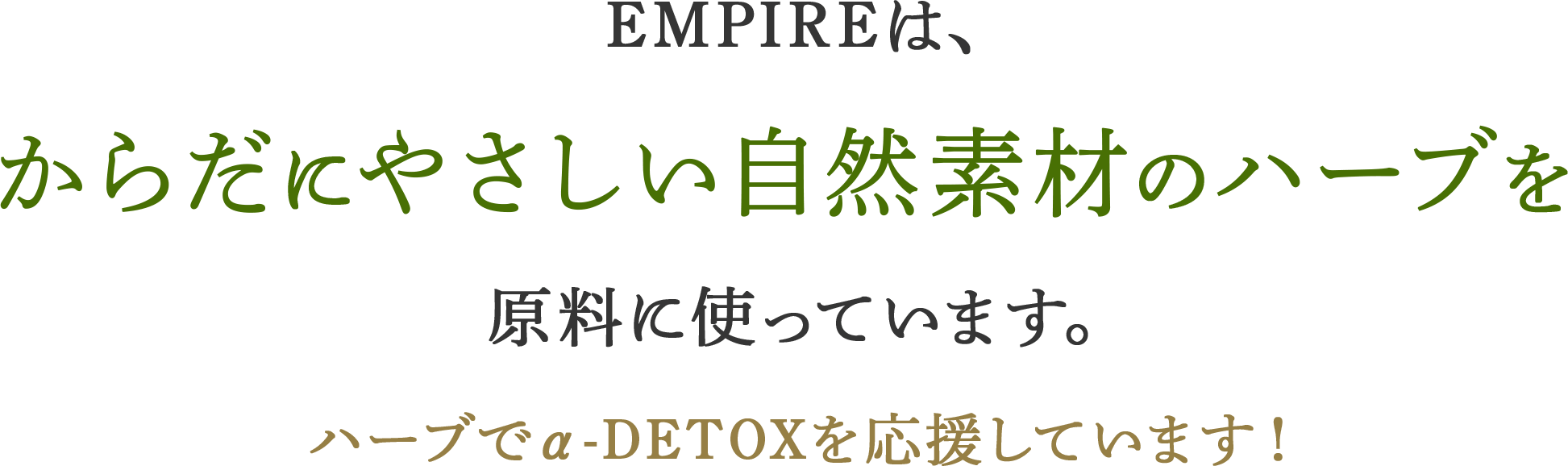 Empireは、からだにやさしい自然素材のハーブを原料に使っています。ハーブでα-Detoxを応援しています!